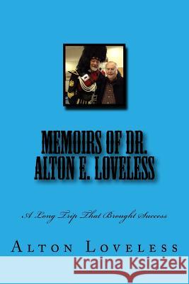 Memoirs of Dr. Alton E. Loveless: A Long Trip That Brought Success Dr Alton E. Loveless 9780615875897 Fwb Publications