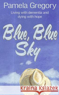 Blue, Blue Sky: Living with dementia and dying with hope Burns, Aja 9780615876641