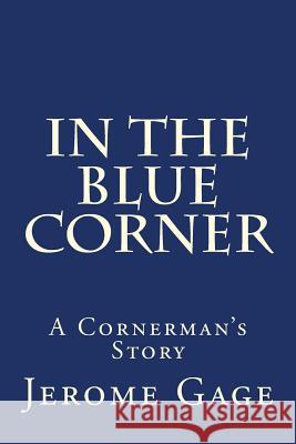 In The Blue Corner: A Cornerman's Story Gage, Jerome 9780615877068