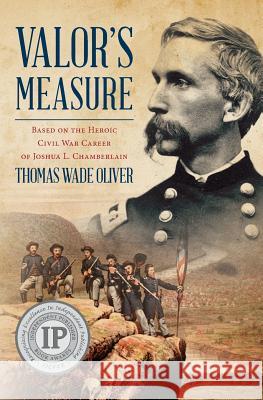Valor's Measure: Based on the heroic Civil War career of Joshua L. Chamberlain Wade Oliver, Thomas 9780615878386