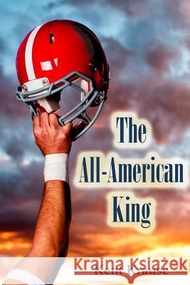 The All-American King Kent Krause 9780615878560 Kodar Publishing
