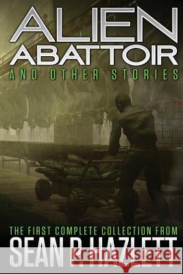 Alien Abattoir: And Other Stories Sean P. Hazlett 9780615878652