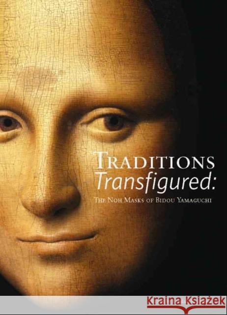 Traditions Transfigured: The Noh Masks of Bidou Yamaguchi Brown, Kendall H. 9780615878836 University Art Museum, California State Unive