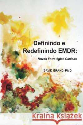 Definindo e Redefinindo EMDR: Novas Estratégias Clínicas Grand Phd, David 9780615879567 Emdr Treinamento E Consultoria Ltda