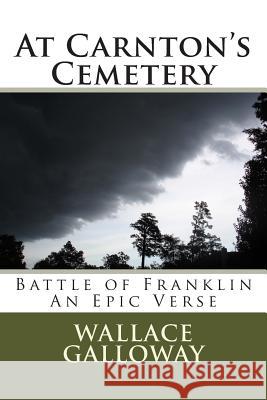 At Carnton's Cemetery: Battle of Franklin an Epic Verse Wallace Dickson Galloway Elizabeth O. Taylor 9780615880051