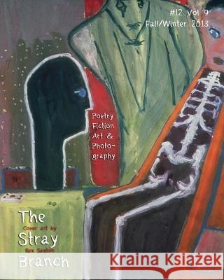 The Stray Branch: Fall/Winter 2013 #12 Vo Debbie Berk Rex Sexton 9780615880525 Stray Branch