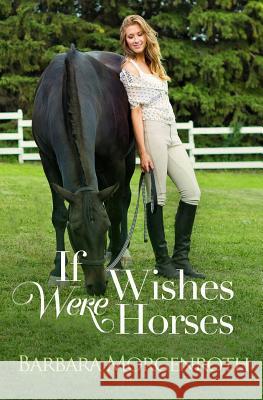 If Wishes Were Horses Barbara Morgenroth 9780615881041 Dashingbooks
