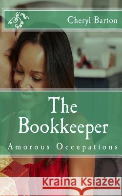 The Bookkeeper: Amorous Occupations Cheryl Barton 9780615881065 Barton Book Publishing