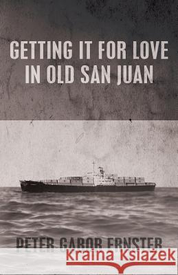 Getting It For Love In Old San Juan Ernster, Peter Gabor 9780615881560