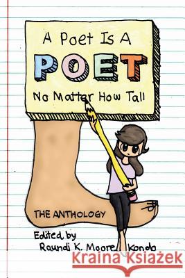 A Poet Is A Poet No Matter How Tall: Poems by poets of all shapes and sizes Moore-Kondo, Raundi K. 9780615881638 For the Love of Words