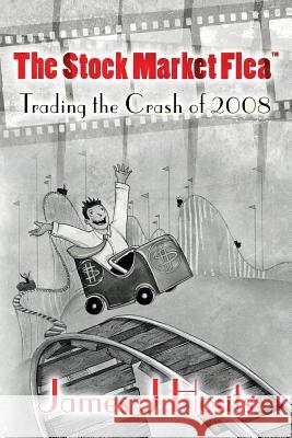 The Stock Market Flea: Trading the Crash of 2008 James J. Houts 9780615883120