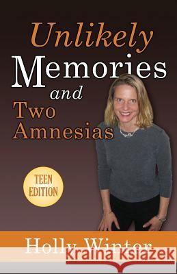 Unlikely Memories and Two Amnesias: Teen Version Holly Winter 9780615883618 Winuply Press