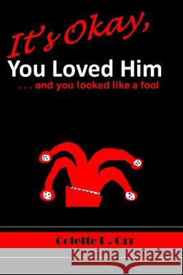 It's Okay, You Loved Him...and you looked like a fool Orr, Colette D. 9780615884844 Colette D. Orr, Orr Novels Trademark