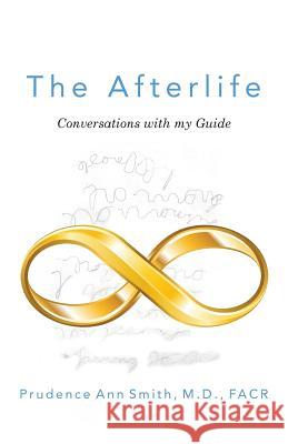 The Afterlife: Conversations with my Guide Smith M. D. Facr, Prudence Ann 9780615886039 Belle Publishers