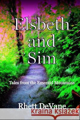 Elsbeth and Sim: Tales from the Emerald Mountains Rhett DeVane 9780615888026