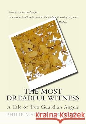 The Most Dreadful Witness: A Tale of Two Guardian Angels Philip Martin Cawlfield 9780615889634