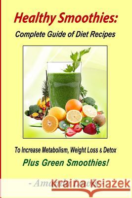 Healthy Smoothies: Complete Guide of Diet Recipes to Increase Metabolism, Weight Loss & Detox - Plus Green Smoothies! Amanda Lewis 9780615889641 Arch Publishing House