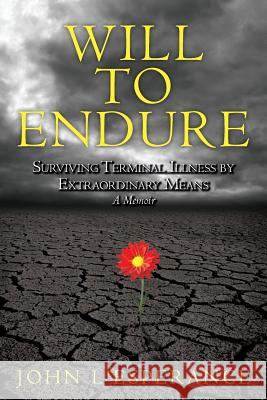 Will to Endure: Surviving Terminal Illness by Extraordinary Means...A Memoir L'Esperance, John 9780615890623 John L'Esperance