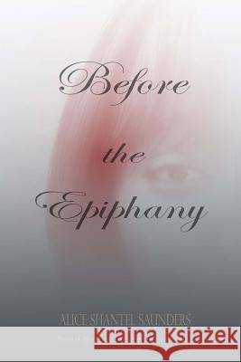 Before the Epiphany Alice Saunders 9780615890753