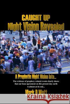 Caught Up Night Vision Revealed Mark D. Watt 9780615891453 Mdw & Bpw Media