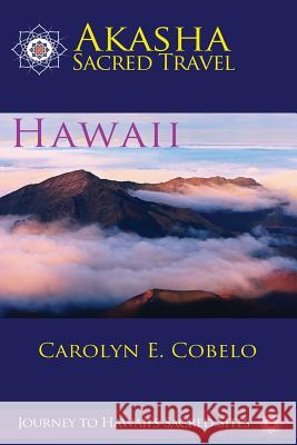 Akasha Sacred Travel: Hawaii Mrs Carolyn Ewing Cobelo 9780615892009