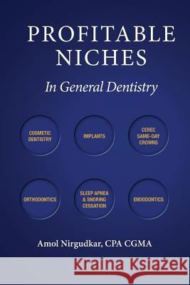 Profitable Niches in General Dentistry Amol Nirgudkar 9780615893112 Amol Nirgudkar