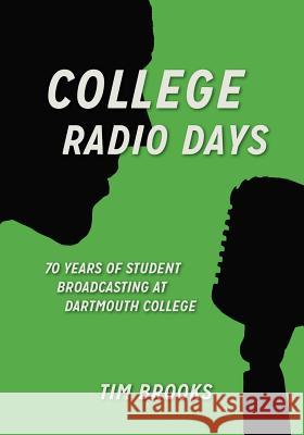 College Radio Days: 70 Years of Student Broadcasting at Dartmouth College Tim Brooks 9780615893204 Glenville Press
