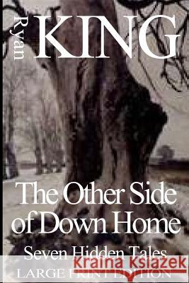 Other Side of Down Home (Large Print Edition): Seven Hidden Tales King, Ryan 9780615894447