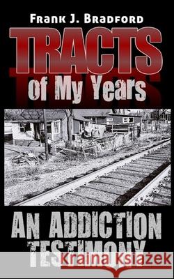 Tracts of My Years: An Addiction Testimony Frank J. Bradford Neo Blaqness Neo Blaqness 9780615894898 Trubupress