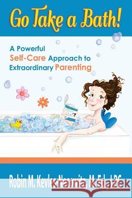 Go Take a Bath!: A Powerful Self-Care Approach to Extraordinary Parenting Dan Hill Robin M. Kevles-Necowit 9780615896502 Larz Publishing
