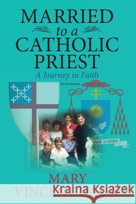 Married to a Catholic Priest: A Journey in Faith Mary Vincent Dally 9780615897073