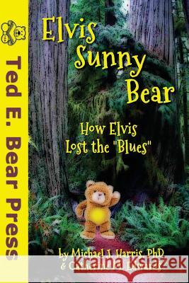 Elvis Sunny Bear Michael J. Harri Catherine M. Edwards 9780615898049 Ted E. Bear Press