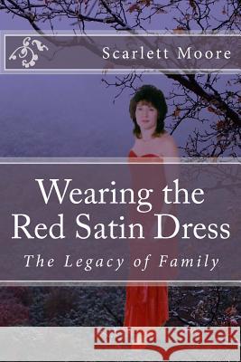 Wearing the Red Satin Dress: The Legacy of Family Scarlett Moore 9780615898506