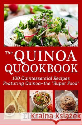 The Quinoa Quookbook: 100 Quintessential Recipes Featuring Quinoa - The Super Food Eliza Cross 9780615898520 