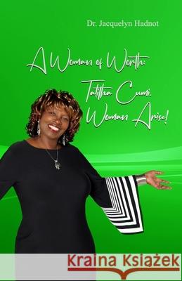 A Woman of Worth: Talitha Cumi: Woman, Arise! Jacquelyn Hadnot Dr Jacquelyn Hadnot 9780615898735 Igniting the Fire Inc