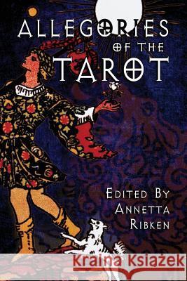 Allegories of the Tarot Annetta Ribken Jennifer Wingard Kris Auste 9780615899008