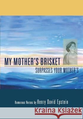 My Mother's Brisket: Surpasses Your Mother's Henry David Epstein 9780615899466