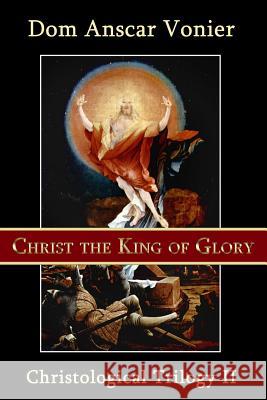 Christ the King of Glory Dom Anscar Vonier 9780615900339 Assumption Press