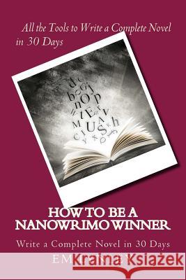 How to Be a NaNoWriMo Winner: A Step-by-Step Plan for Success Lynley, Em 9780615900872 Silk Road Press