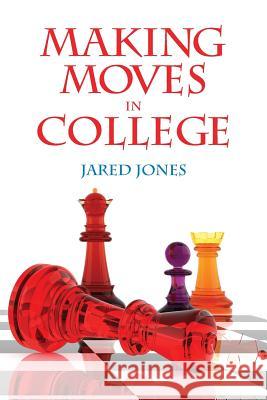 Making Moves in College Jared Jones 9780615901176