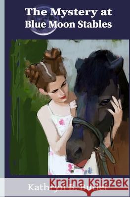 The Mystery at Blue Moon Stables: Sidney Sinclair Adventure #1 Kathryn B. Butler 9780615901558 What about Jelly Publishing