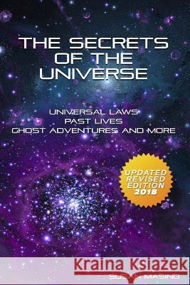 The Secrets of the Universe: Universal Laws, Past Lives, Ghost Adventures and More MS Susan Masino 9780615902586 Secrets of the Universe