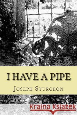 I Have a Pipe Joseph S. Sturgeon 9780615903941