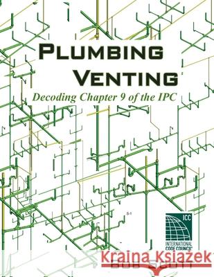 Plumbing Venting: Decoding Chapter 9 of the IPC Scott, Bob 9780615904788 Procodeclasses