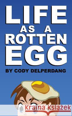 Life as a Rotten Egg Cody D. Delperdang 9780615904986 Black Toad Ltd