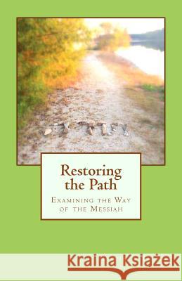 Restoring the Path: Examining the Way of the Messiah Michael Dowis 9780615905709 Michaeldsofer