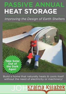 Passive Annual Heat Storage: Improving the Design of Earth Shelters (2013 Revision) John Hait 9780615905884 Rocky Mountain Research Center