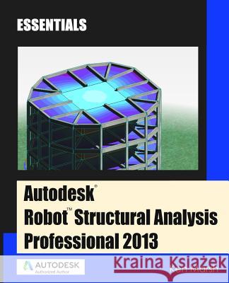 Autodesk Robot Structural Analysis Professional 2013: Essentials Ken Marsh 9780615906669