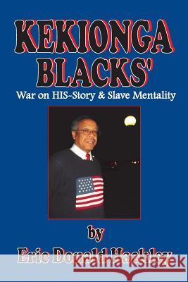 Kekionga Blacks: War on HIS-Story & Slave Mentality Hackley, Eric Donald 9780615906867 Eric Donald Hackley