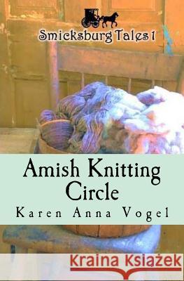 Amish Knitting Circle: Smicksburg Tales 1 Karen Anna Vogel 9780615908007 Lamb Books